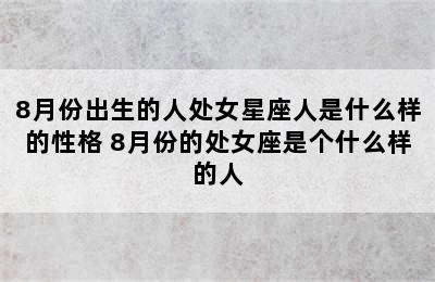 8月份出生的人处女星座人是什么样的性格 8月份的处女座是个什么样的人